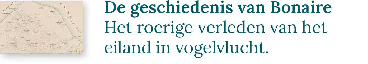 Knop naar de blog over de geschiedenis van Bonaire: Het roerige verleden van het eiland in vogelvlucht.
