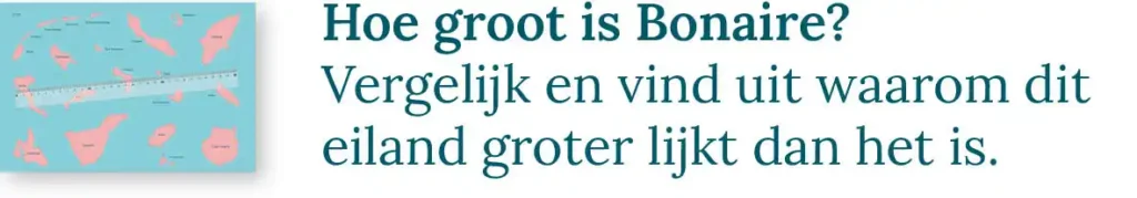 Knop naar de blog over hoe groot Bonaire is: Vergelijk en vind uit waarom dit eiland groter lijkt dan het is.